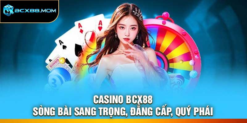 Casino Bcx88 – Sòng Bài Sang Trọng, Đẳng Cấp, Quý Phái