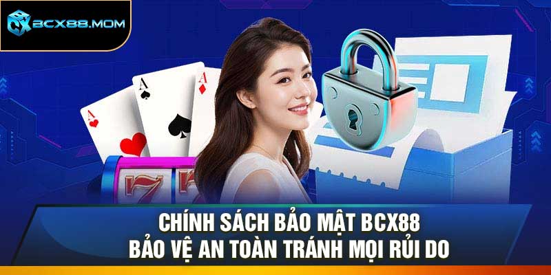 Chính Sách Bảo Mật Bcx88: Bảo Vệ An Toàn Tránh Mọi Rủi Do