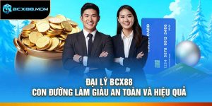 Đại Lý BCX88 – Con Đường Làm Giàu An Toàn Và Hiệu Quả