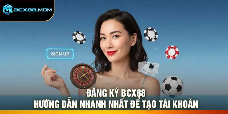 Đăng Ký Bcx88 – Hướng Dẫn Nhanh Nhất Để Tạo Tài Khoản