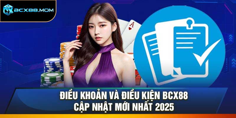 Điều Khoản Và Điều Kiện BCX88 Cập Nhật Mới Nhất 2025