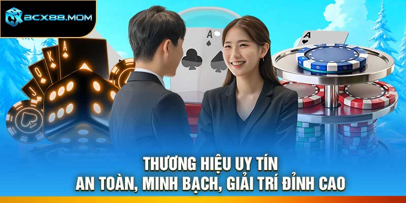 Thương Hiệu Uy Tín – An Toàn, Minh Bạch, Giải Trí Đỉnh Cao