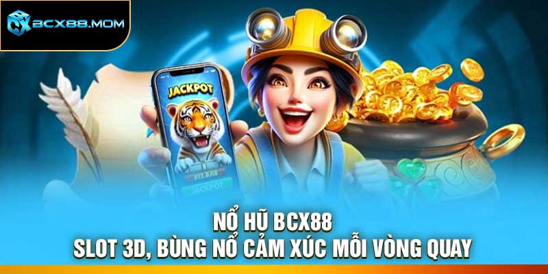 Nổ Hũ Bcx88 – Slot 3D, Bùng Nổ Cảm Xúc Mỗi Vòng Quay