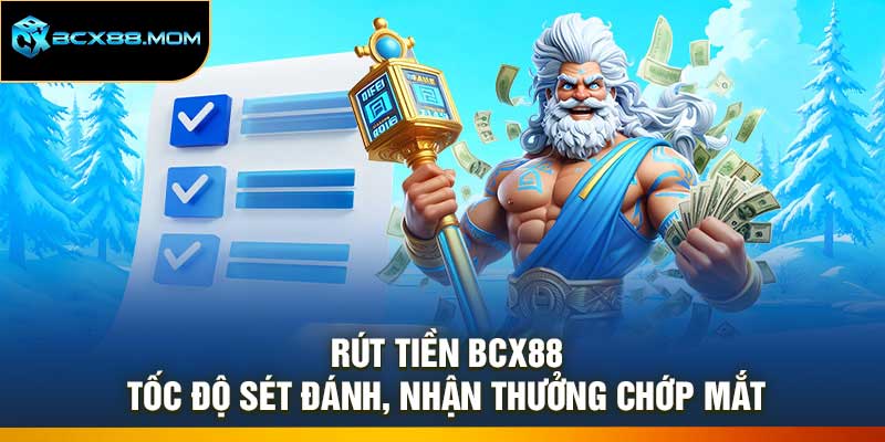 Rút Tiền Bcx88 – Tốc Độ Sét Đánh, Nhận Thưởng Chớp Mắt