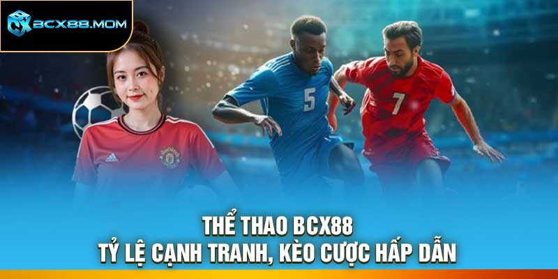 Thể Thao Bcx88 – Tỷ Lệ Cạnh Tranh, Kèo Cược Hấp Dẫn